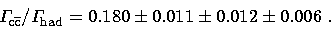 \begin{displaymath}
\Gamma_{\!\smash{{\rm c}\overline{{\rm c}}}\mathstrut}/\Gamm...
 ...mash{{\rm had}}\mathstrut}= 0.180\pm 0.011\pm 0.012\pm 0.006\ .\end{displaymath}