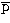 $\overline{\rm p}$