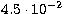 $4.5 \cdot 10^{-2}$