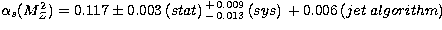 $\alpha_{s}(M_Z^{2})= 0.117 \pm 0.003 \,(stat) \,
 ^{+\,0.009}_{-\,0.013} \,(sys) \,
 + 0.006 \,(jet\; algorithm)$