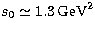 $s_0
\simeq 1.3\,{\rm GeV}^2$