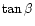 $\tan \beta$