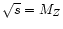 $ \sqrt{s} = M_Z $