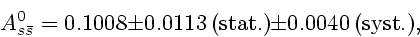 \begin{displaymath}A^0_{s\bar{s}} = 0.1008 \pm 0.0113 \, \mbox{(stat.)} \pm 0.0040 \,
\mbox{(syst.)}, \nonumber
\end{displaymath}