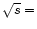 $\sqrt{s}=$