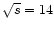 $\sqrt{s}=14$