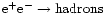 $\mathrm{e^+e^-}\rightarrow\mathrm{hadrons}$