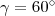 $\gamma = 60^{\circ}$