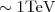 $\sim 1 {\rm TeV}$