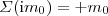 $\Sigma({\mathrm {i}} m_0) = + m_0$