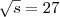 $\sqrt{s} = 27$