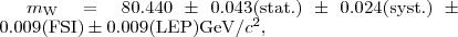 $m_{\text{W}}=80.440 \pm0.043{\text{(stat.)}} \pm0.024{\text{(syst.)}} \pm0.009{\text{(FSI)}} \pm0.009{\text{(LEP)}} \text{GeV/}c^2, $