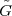 $\tilde{G}$