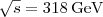 $\sqrt{s}=318\,\mathrm{GeV}$