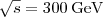 $\sqrt{s}=300\,\mathrm{GeV}$