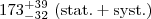 $173^{+39}_{-32}~(\mathrm{stat}. + \mathrm{syst}.)$