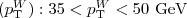 $(p_{\mathrm{T}}^{W} ): 35 < p_{\mathrm{T}}^{W}< 50\ \mbox{GeV}$