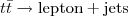 $t\bar{t}\to\mathrm{lepton}+\mathrm{jets}$