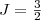 $J=\frac{3}{2}$