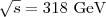 $\sqrt{s}=318~\mathrm{GeV}$