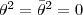 $\theta^{2} = \bar{\theta}^{2} = 0$