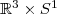 $\mathbb{R}^{3} \times S^{1}$