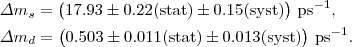 $$\begin{aligned} &\Delta m_s = \bigl( 17.93 \pm0.22\textrm{(stat)} \pm0.15 \textrm{(syst)}\bigr)~\textrm{ps}^{-1}, \\ &\Delta m_d = \bigl( 0.503 \pm0.011\textrm{(stat)} \pm0.013 \textrm{(syst)}\bigr)~\textrm{ps}^{-1}. \end{aligned}$$