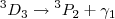 $${^3{D_3}}\rightarrow {^3{P_2}}+\gamma _1$$
