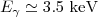 $$E_\gamma \simeq 3.5~\mathrm{keV}$$
