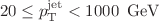 $${20} \le p_{\mathrm {T}}^\mathrm {jet}<{1000}\, ~\mathrm{GeV }$$
