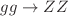 $$gg\rightarrow ZZ$$