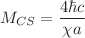 $$M_{CS}=\frac{4\hbar c}{\chi a}$$