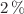 $$2\,\%$$