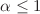 $$\alpha \le 1$$