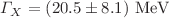 $$\Gamma _X=\left( 20.5\pm 8.1\right) \,\mathrm {MeV}$$