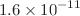 $$1.6\times 10^{-11}$$