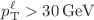 $$p_{\mathrm {T}} ^{\ell }>30\,\mathrm{{GeV}} $$