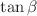 $$\tan \beta $$