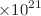 $${\times } 10^{21}$$