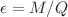 $$\epsilon =M/Q$$