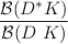 $$\frac{\mathcal {B}(D^*K)}{\mathcal {B}(D~K)}$$