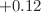 $$+0.12$$