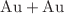 $$\mathrm{Au}+\mathrm{Au}$$