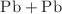 $$\mathrm{Pb}+\mathrm{Pb}$$