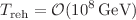 $$T_{\text {reh}}=\mathcal {O}(10^8\,{\text {GeV}})$$