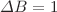 $$\varDelta B = 1$$