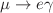$$\mu \rightarrow e \gamma $$