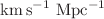 $${\mathrm {km\, s^{-1} \ Mpc^{-1}}}$$