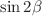 $$ \sin {2\beta }$$