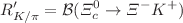$$R'_{K/\pi }={\mathcal {B}}(\Xi ^0_c \rightarrow \Xi ^- K^+)$$